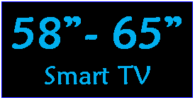 Text Box: 58- 65Smart TV 